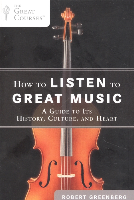 

How to Listen to Great Music A Guide to Its History Culture and Heart