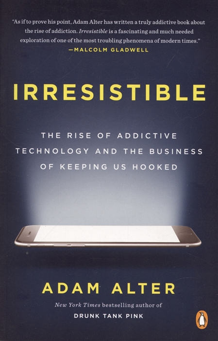 

Irresistible The Rise of Addictive Technology and the Business of Keeping Us Hooked