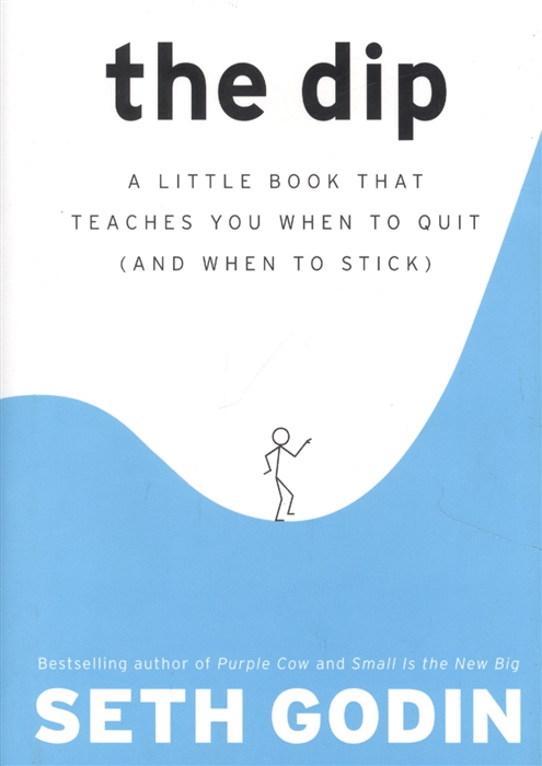 The Dip A Little Book That Teaches You When to Quit and When to Stick