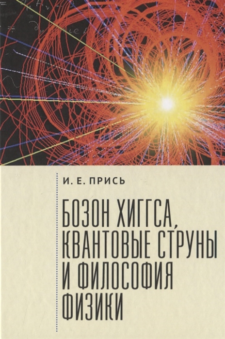 

Прись Игорь Евгеньевич Бозон Хиггса квантовые струны и философия физики