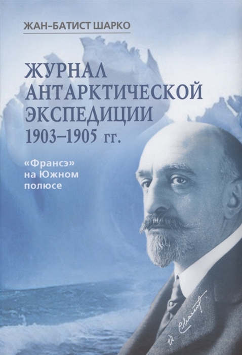 

Журнал арктической экспедиции 1903-1905 гг Франсэ на Южном полюсе