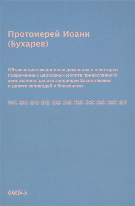 

Объяснения ежедневных домашних и некоторых повременных церковных молитв православного христианина 10 заповедей Закона Божия и 9 заповедей о блаженстве