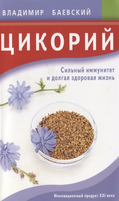 

Цикорий Сильный иммунитет и долгая здоровая жизнь Инновационный продукт XXI века