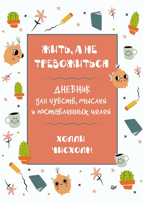 

Жить а не тревожиться Дневник для чувств мыслей и поставленных целей