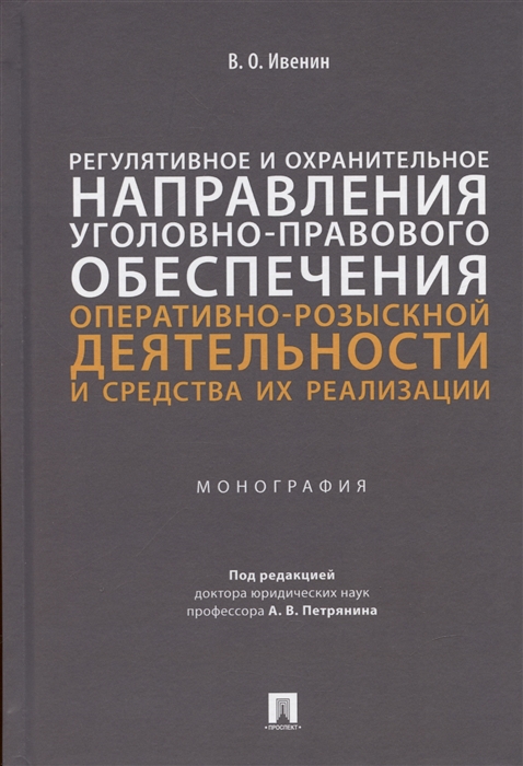

Регулятивное и охранительное направления уголовно-правового обеспечения оперативно-розыскной деятельности и средства их реализации Монография