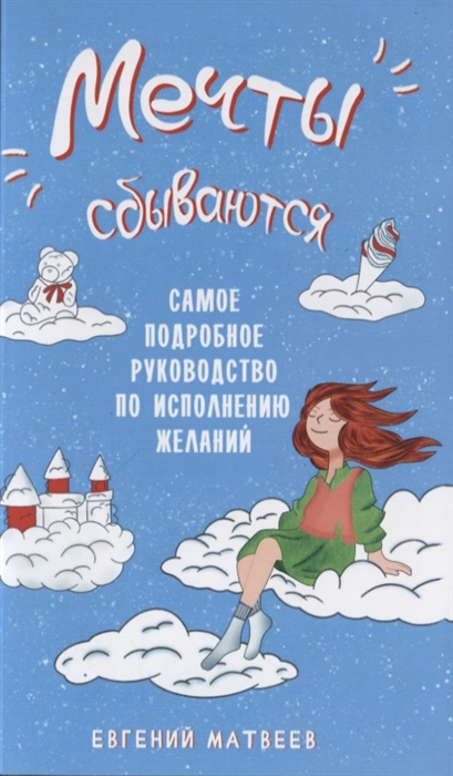 

Мечты сбываются Самое подробное руководство по исполнению желаний