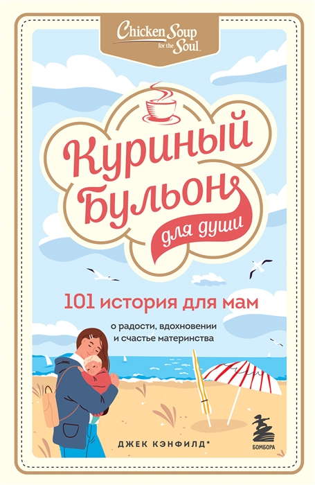 

Куриный бульон для души 101 история для мам О радости вдохновении и счастье материнства