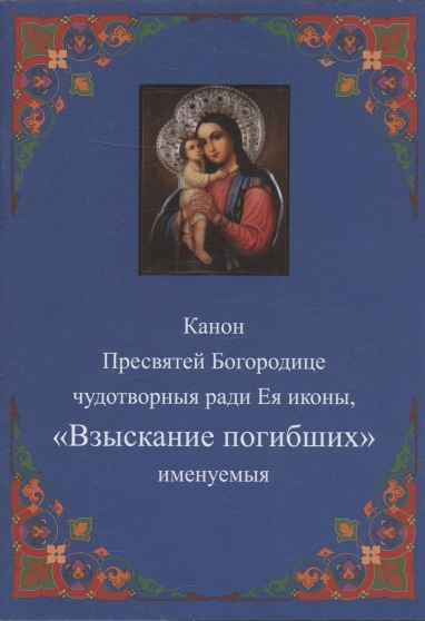 Канон Пресвятей Богородице чудотворныя ради Ея иконы Взыскание погибших именуемыя