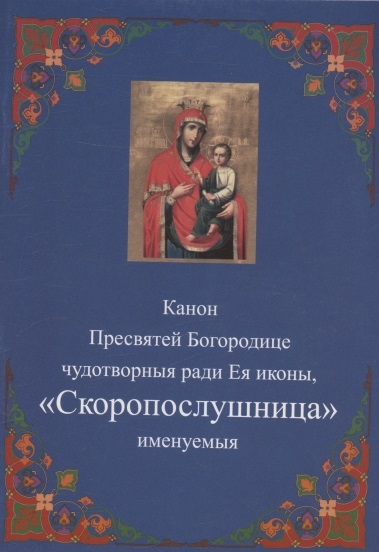 Канон Пресвятей Богородице чудотворныя ради Ея иконы Скоропослушница именуемыя