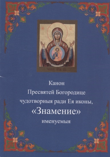 Канон Пресвятей Богородице чудотворныя ради Ея иконы Знамение именуемыя