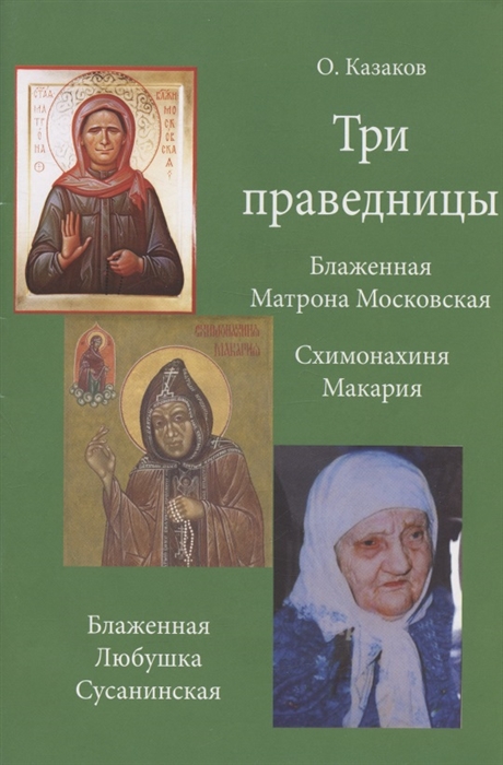 

Три праведницы Блаженная Матрона Московская Схимонахиня Макария Блаженная Любушка Сусанинская