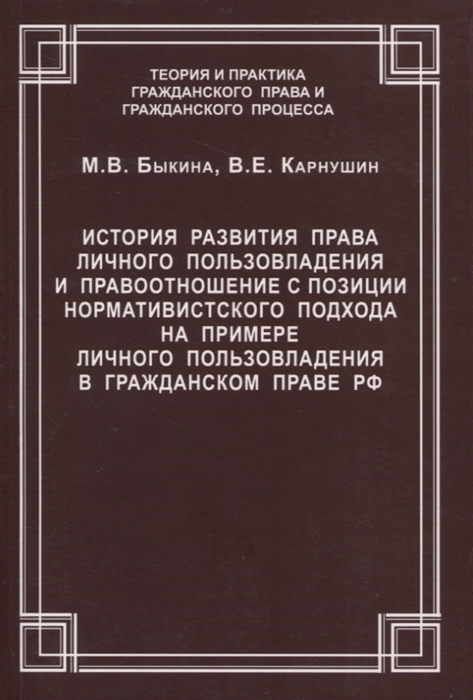 История развития права личного пользовладения и правоотношение с позиции нормативистского подхода на примере личного пользовладения в гражданском праве РФ Быкина М В Карнушин В Е