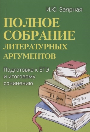 

Полное собрание литературных аргументов Подготовка к ЕГЭ и итоговому сочинению