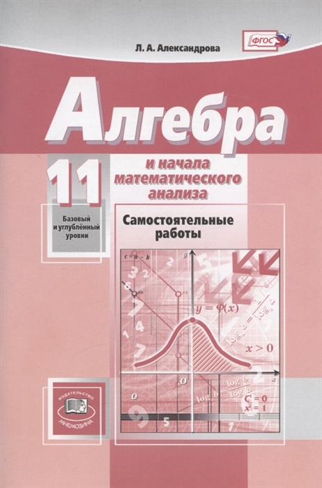 

Алгебра и начала математического анализа 11 класс Самостоятельные работы базовый и углубленный уровни Учебное пособие