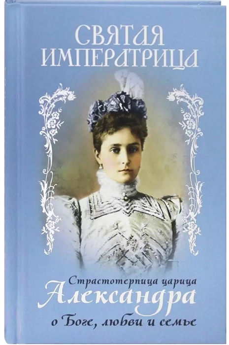 Святая Императрица Страстотерпица царица Александра о Боге любви и семье