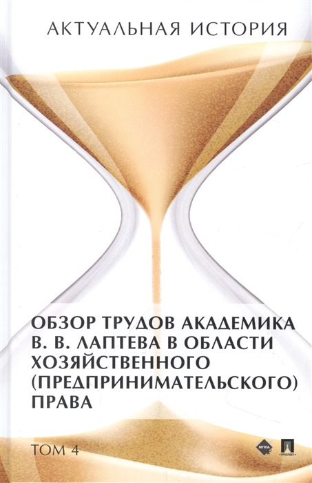 

Актуальная история Монография В 4 томах Том 4 Обзор трудов академика В В Лаптева в области хозяйственного предпринимательского права