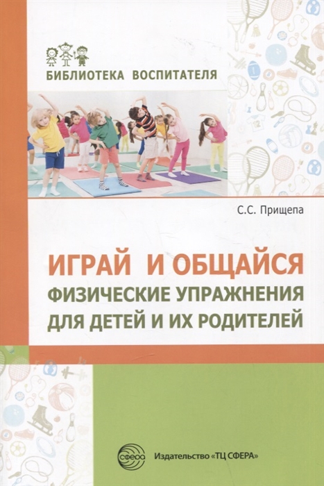 

Играй и общайся Физические упражнения для детей и их родителей