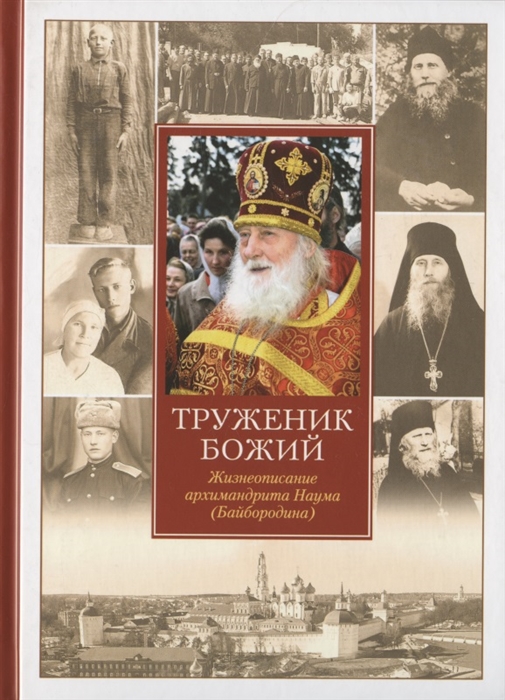 

Труженик Божий Жизнеописание архимандрита Наума Байбородина