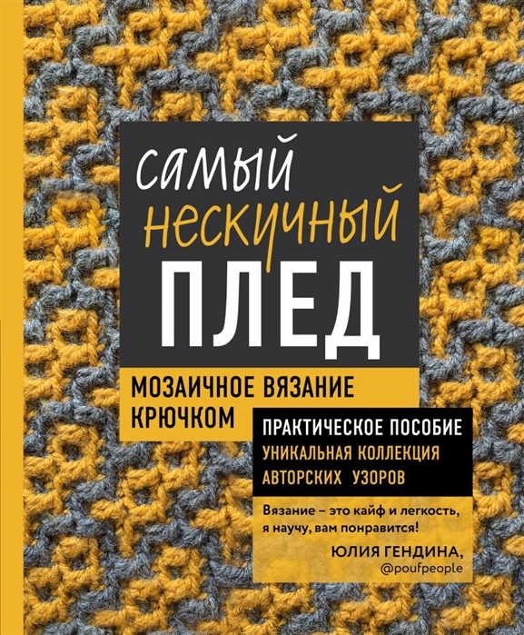 Самый нескучный плед Мозаичное вязание крючком Практическое пособие и уникальная коллекция авторских узоров с автографом ПЭСоврРук Гендина