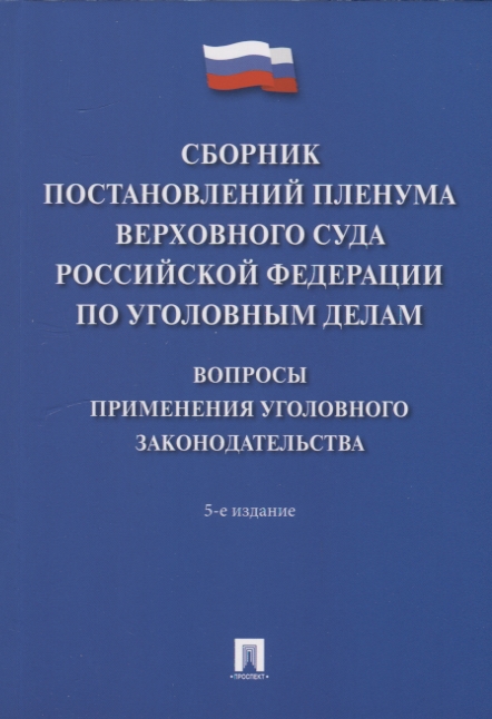 

Сборник постановлений Пленума Верховного Суда Российской Федерации по уголовным делам вопросы применения уголовного законодательства 5-е изд