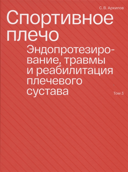 

Спортивное плечо В 3-х томах Том 3 Эндопротезирование травмы и реабилитация плечевого сустава