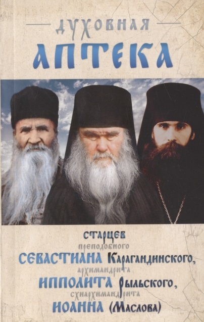 

Духовная аптека старцев преподобноисповедника Севастьяна Карагандинского архимандрита Ипполита Рыльского схиархимандрита Иоанна Маслова Жизнеописания Духовные наставления