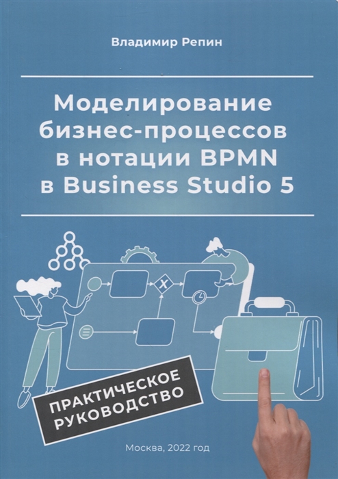 

Моделирование бизнес-процессов в нотации BPMN в Business Studio 5 Практическое руководство
