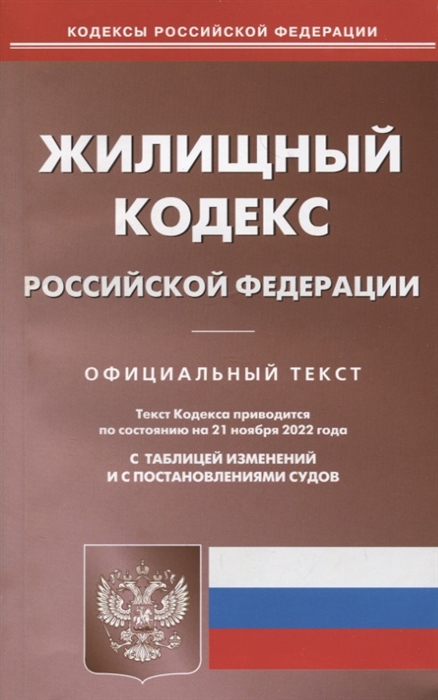

Жилищный кодекс Российской Федерации Официальный текст Текст кодекса приводится по состоянию на 21 ноября 2022 года С таблицей изменений и с постановлениями судов