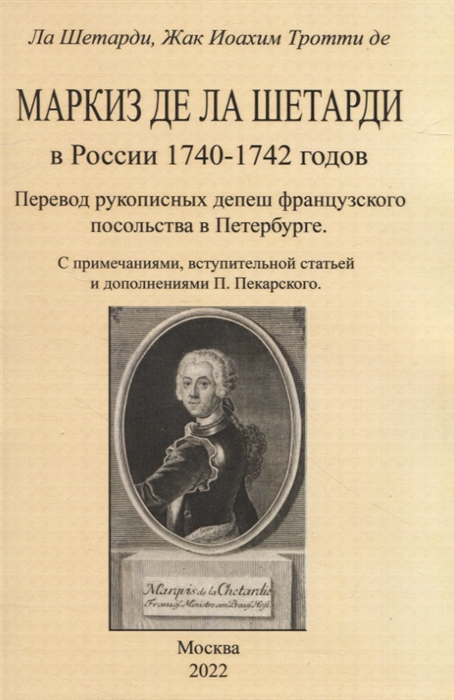 

Маркиз де ла Шетарди в России 1740-1742 годов Перевод рукописных депеш французского посольства в Петербурге