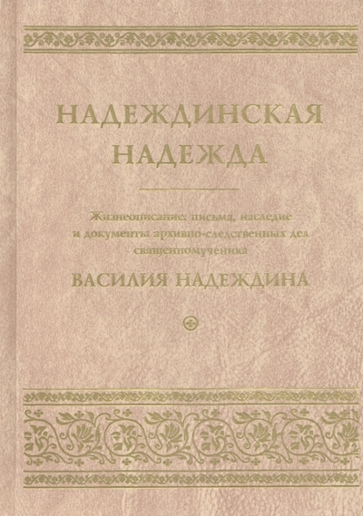 Надеждинская надежда Жизнеописание письма наследие и документы архивно-следственных дел священномученика Василия Надеждина