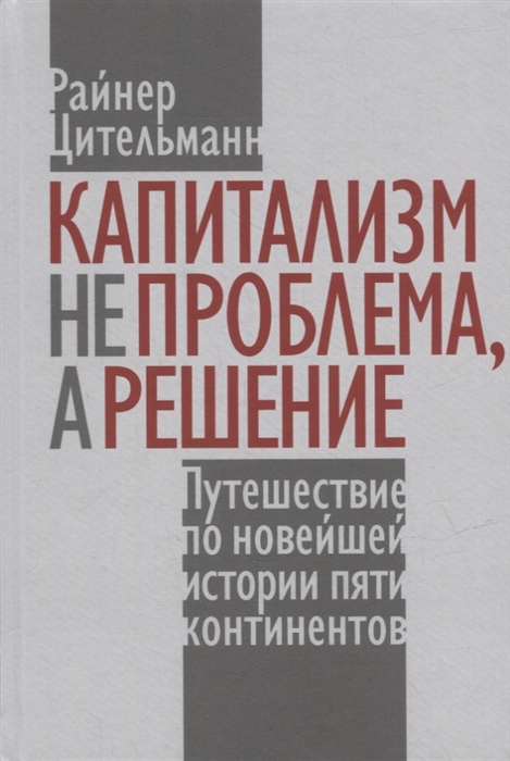 Капитализм не проблема а решение Путешествие по новейшей истории пяти континентов