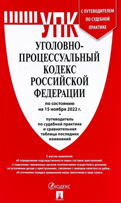 

Уголовно-Процессуальный Кодекс Российской Федерации по состоянию на 15 11 22г путеводитель по судебной практике и сравнительная таблица последних изменений