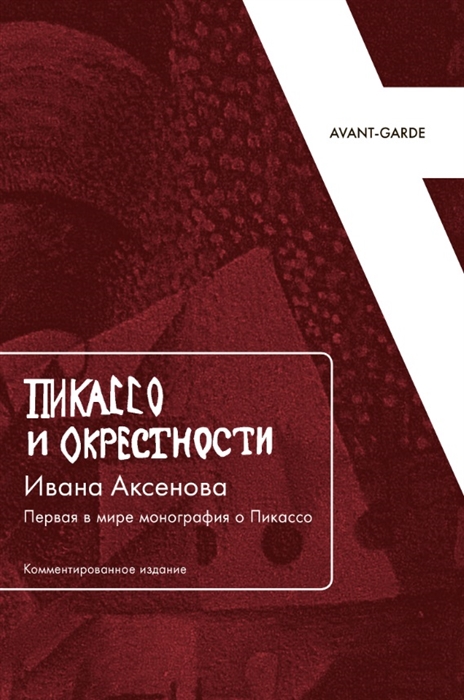 Пикассо и окрестности Ивана Аксенова Первая в мире монография о Пикассо Комментированное издание