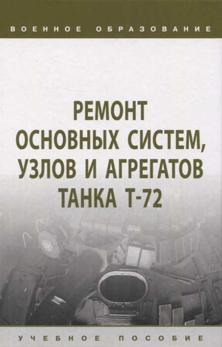 

Ремонт основных систем узлов и агрегатов танка Т-72 учебное пособие