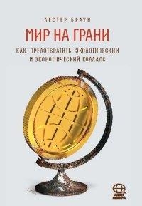 

Мир на грани Как предотвратить экологический и экономический коллапс