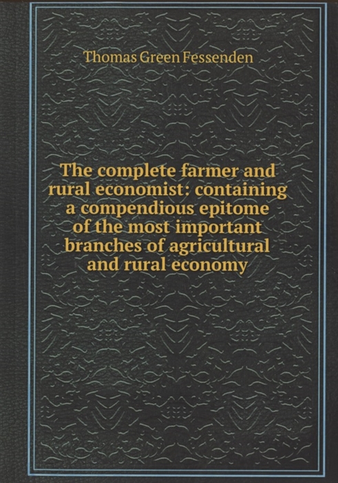 

The complete farmer and rural economist Containing a compendious