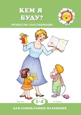 

Для самых-самых маленьких Кем я буду для детей 2-4 лет