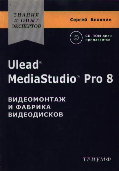Блохнин С. Ulead MediaStudio Pro 8 Видеомонтаж и фабрика видеодисков