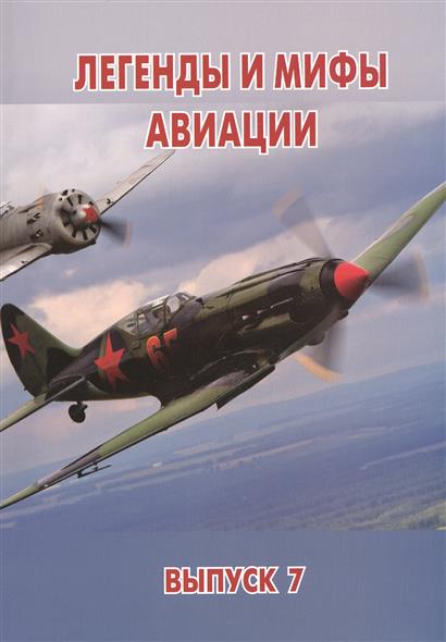 Легенды и мифы авиации. Из истории отечественной и мировой авиации. Сборник статей. Выпуск 7 Легенды и мифы авиации. Из истории отечественной и мировой авиации. Сборник статей. Выпуск 7