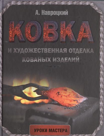 Навроцкий А. Ковка и художественная отделка кованых изделий