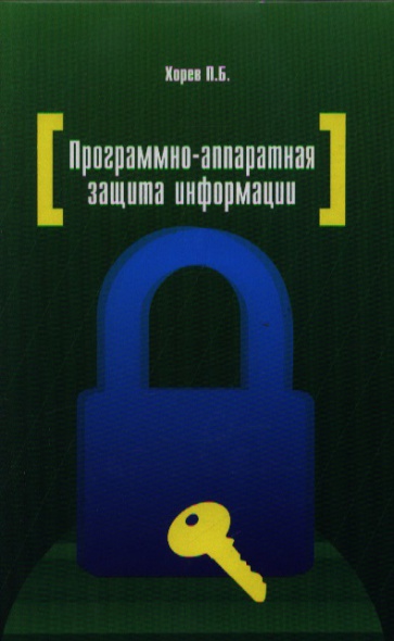 Защита п. Хорев б.п. программно-аппаратная защита информации. Хорев информационная безопасность. П Б Хорев методы и средства защиты информации в компьютерных системах. Книга защита информации обзор.