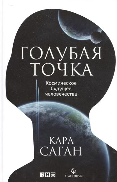 Голубая точка. Космическое будущее человечества Голубая точка. Космическое будущее человечества