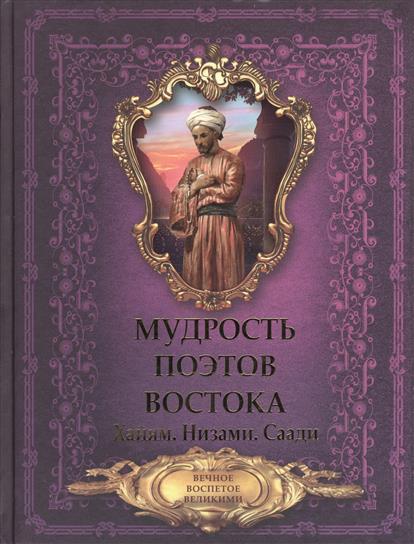 Мудрость поэтов Востока. Хайям. Низами. Саади Мудрость поэтов Востока. Хайям. Низами. Саади