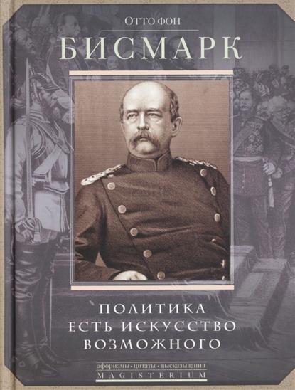 Бисмарк О. Политика есть искусство возможного