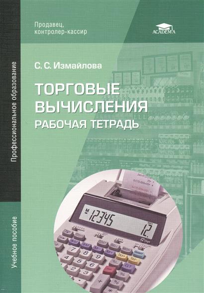 Измайлова С. Торговые вычисления. Рабочая тетрадь. Учебное пособие. 3-е издание, стереотипное