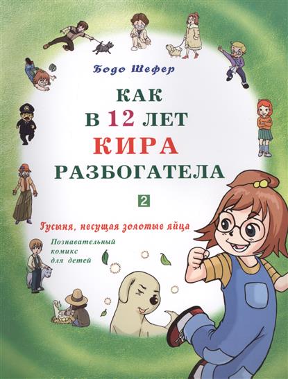 Шефер Б. Как в 12 лет Кира разбогатела. 2. Гусыня, несущая золотые яйца. Познавательный комикс для детей