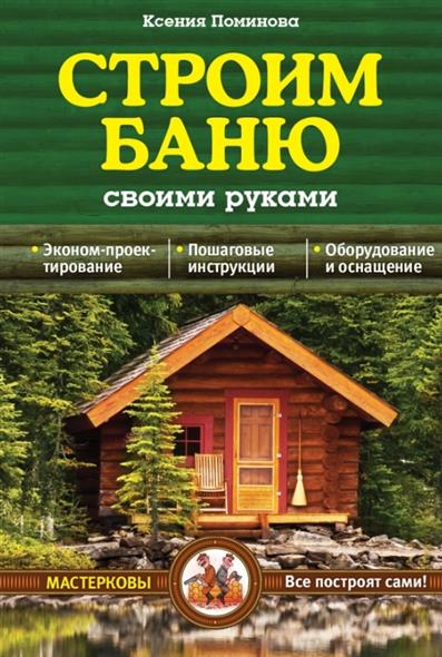 Поминова Е. Строим баню своими руками ISBN: 9785699744879