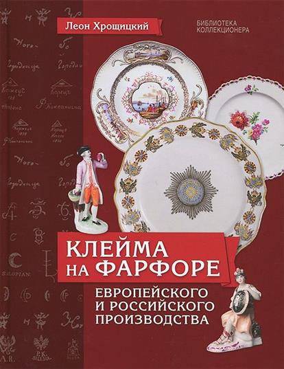 Хрошицкий Л. Клейма на фарфоре европейского и российского производства