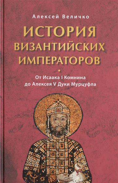История Византийских императоров От Исаака I Комнина до Алексея V Дуки Мурцуфла