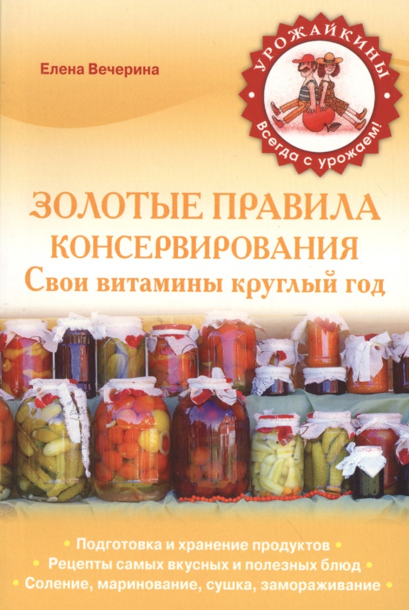 Вечерина Е. Золотые правила консервирования. Свои витамины круглый год